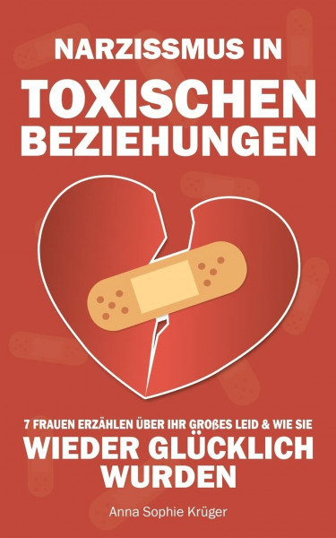 Narzissmus in toxischen Beziehungen: 7 Frauen erzählen über ihr großes Leid und wie sie wieder glücklich wurden - und Sie es werden können | BONUS: Aufschlussreicher Selbsttest