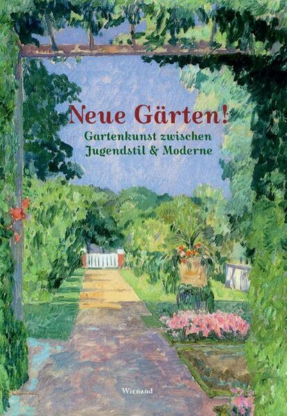 Neue Gärten. Gartenkunst zwischen Jugendstil und Moderne: Ausstellungskatalog Stiftung Schloss und Park Benrath 2017