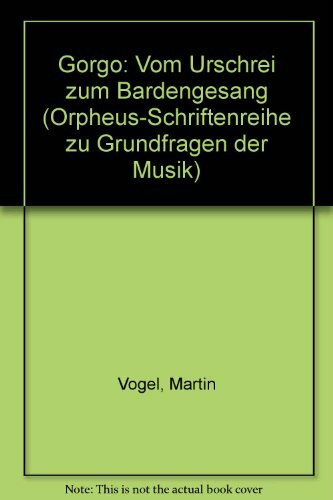 Gorgo: Vom Urschrei zum Bardengesang (Orpheus-Schriftenreihe zu Grundfragen der Musik)