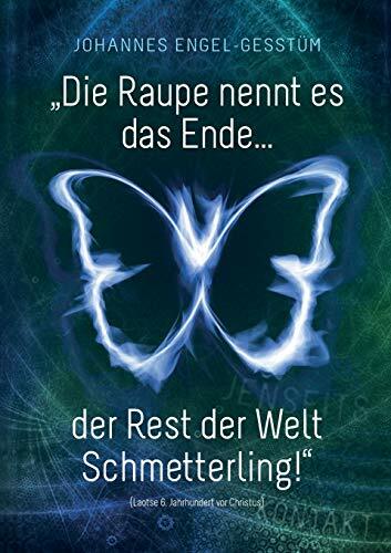 „Die Raupe nennt es das Ende... der Rest der Welt Schmetterling!“ „Die Raupe nennt es das Ende... der Rest der Welt Schmetterling!“