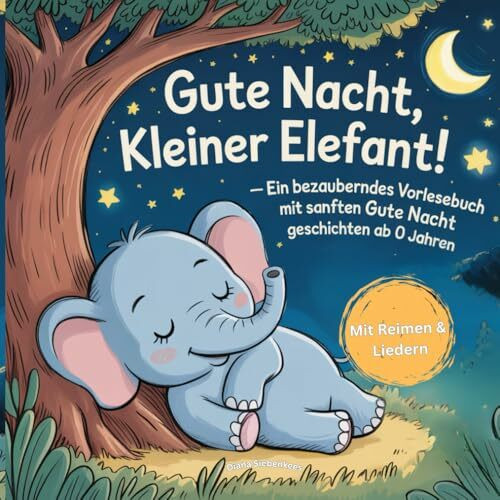 Gute Nacht, kleiner Elefant! - Ein bezauberndes Vorlesebuch mit sanften Gute Nachtgeschichten ab 0 Jahren: Gute-Nacht-Reime, Einschlaflieder und ... zur Entwicklung von Routinen zum Schlafen