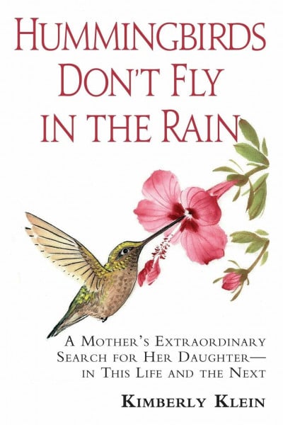 Hummingbirds Don't Fly In The Rain: A Mother's Extraordinary Search For Her Daughter In This Life And The Next