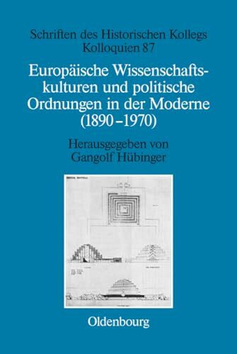 Europäische Wissenschaftskulturen und politische Ordnungen in der Moderne (1890-1970) (Schriften des Historischen Kollegs, 87, Band 87)