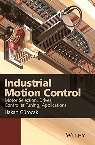 Industrial Motion Control: Motor Selection, Drives, Controller Tuning, Applications