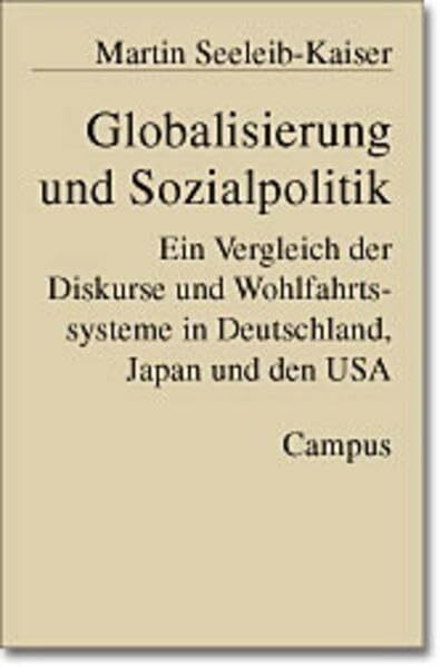 Globalisierung und Sozialpolitik: Ein Vergleich der Diskurse und Wohlfahrtssysteme in Deutschland, Japan und den USA