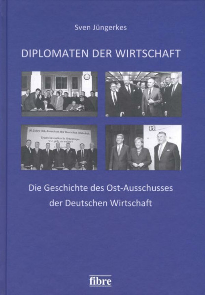 Diplomaten der Wirtschaft: Die Geschichte des Ost-Ausschusses der Deutschen Wirtschaft