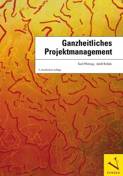 Ganzheitliches Projektmanagement: (Doppelausgabe Versus Verlag [ISBN 978-3-03909-143-0] - Verlag Dr. Götz Schmidt [ISBN 978-3-921313-76-3])