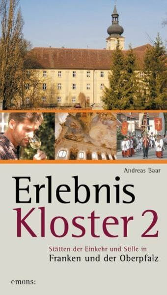 Erlebnis Kloster: Stätten der Einkehr und Stille in Franken und der Oberpfalz