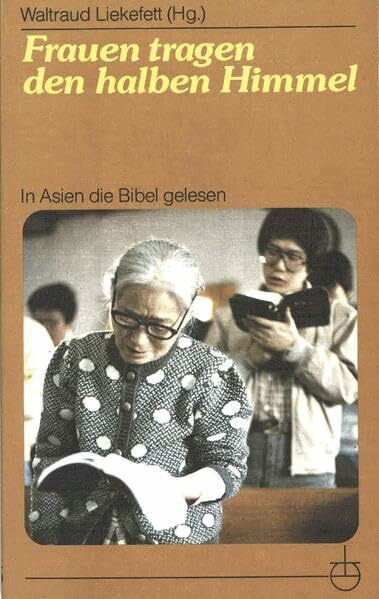 Frauen tragen den halben Himmel: In Asien die Bibel gelesen