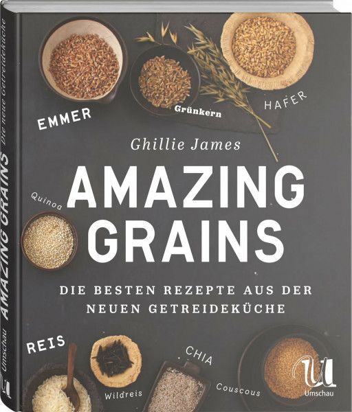 Amazing Grains: Die besten Rezepte aus der neuen Getreideküche