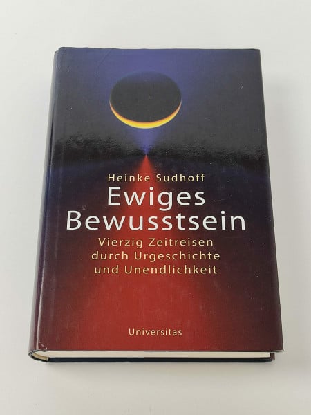 Ewiges Bewusstsein: Vierzig Zeitreisen durch Urgeschichte und Unendlichkeit