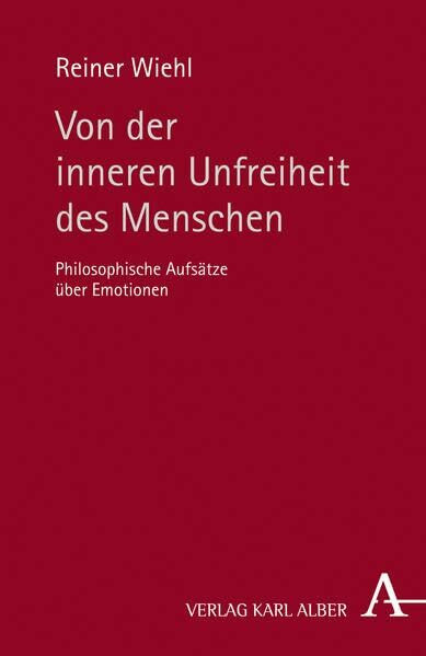 Von der inneren Unfreiheit des Menschen: Philosophische Aufsätze über Emotionen