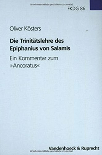 Die Trinitätslehre des Epiphanius von Salamis: Ein Kommentar zum »Ancoratus« (Forschungen zur Kirchen- und Dogmengeschichte, Band 86)