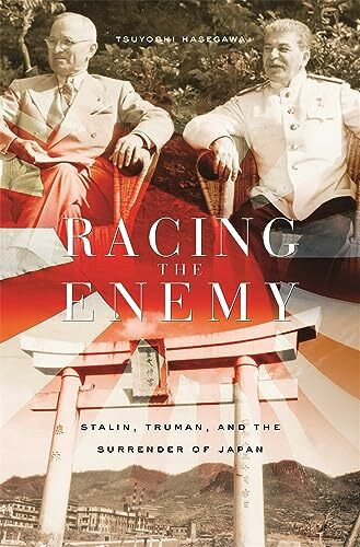 Racing the Enemy: Stalin, Truman, And the Surrender of Japan