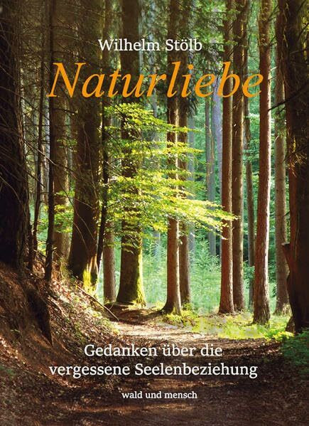 Naturliebe: Gedanken über die vergessene Seelenbeziehung