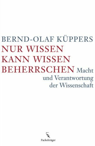 Nur Wissen kann Wissen beherrschen: Macht und Verantwortung der Wissenschaft Nur Wissen kann Wissen beherrschen: Macht und Verantwortung der Wissenschaft