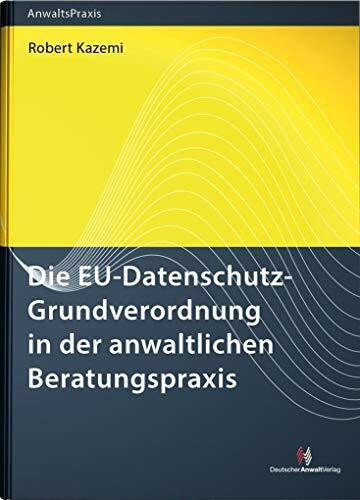 Die EU-Datenschutz-Grundverordnung in der anwaltlichen Beratungspraxis (AnwaltsPraxis)