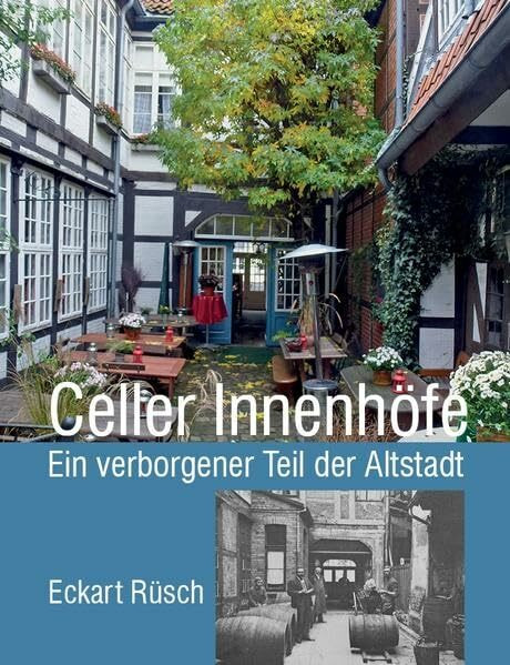 Celler Innenhöfe: Ein verborgener Teil der Altstadt (Celler Beiträge zur Landes- und Kulturgeschichte / Schriftenreihe des Stadtarchivs und des Bomann Museums)