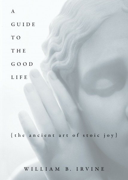 A Guide To The Good Life: The Ancient Art Of Stoic Joy