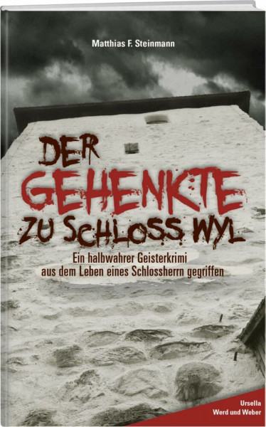 Der Gehenkte zu Schloss Wyl: Ein halbwahrer Geisterkrimi aus dem Leben eines Schlossherrn gegriffen
