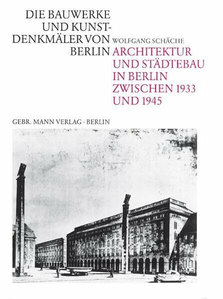 Architektur und Städtebau in Berlin zwischen 1933-1945: Planen und Bauen unter der Ägide der Stadtverwaltung (Die Bauwerke und Kunstdenkmäler von Berlin: Beihefte, Band 17)
