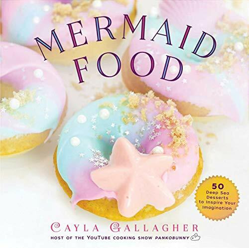 Mermaid Food: 50 Deep Sea Desserts to Inspire Your Imagination (Whimsical Treats)