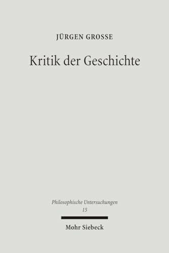 Kritik der Geschichte: Probleme und Formen seit 1800 (Philosophische Untersuchungen, Band 15)