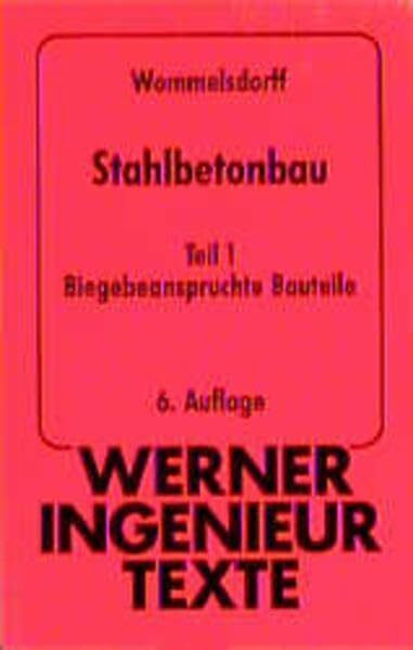 Stahlbetonbau: Bemessung und Konstruktion, Teil 1: Biegebeanspruchte Bauteile (Werner-Ingenieur-Texte)