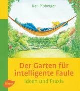 Der Garten für intelligente Faule - Ideen und Praxis: Das etwas andere Gartenbuch