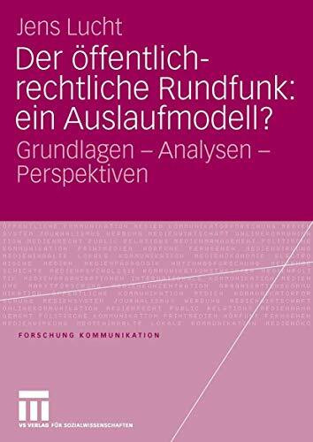 Der öffentlich-rechtliche Rundfunk: ein Auslaufmodell?: Grundlagen - Analysen - Perspektiven: Grundlagen - Analysen - Perspektiven. Diss. (Forschung Kommunikation)