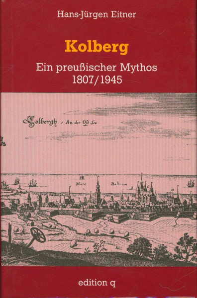 Kolberg. Ein preußischer Mythos 1807/1945