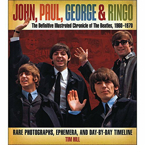 John, Paul, George & Ringo: The Definitive Illustrated Chronicle of the Beatles, 1960-1970