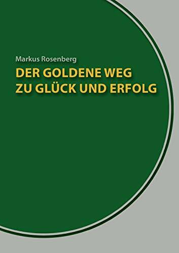 Der goldene Weg zu Glück und Erfolg: Der Erfolgskurs für jedermann