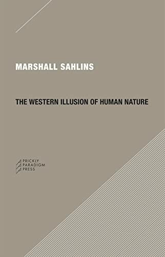 The Western Illusion of Human Nature: With Reflections on the Long History of Hierarchy, Equality and the Sublimation of Anarchy in the West, and ... Conceptions of the Human Condition (Paradigm)