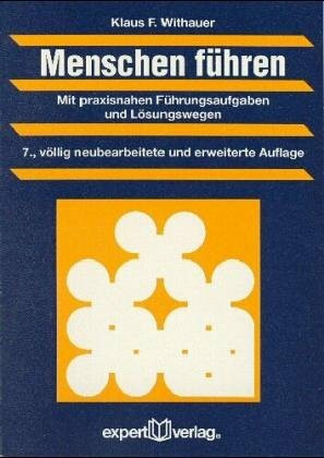 Menschen führen: Mit praxisnahen Führungsaufgaben und Lösungswegen (Unternehmensführung + Unternehmensberatung)