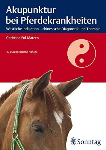 Akupunktur bei Pferdekrankheiten: Westliche Indikation - chinesische Diagnostik und Therapie