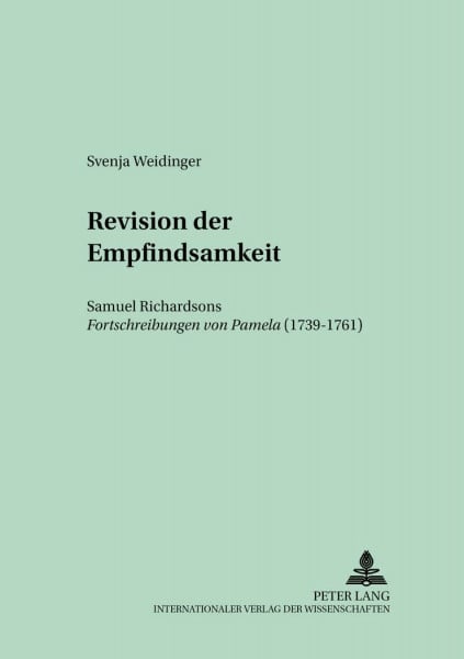 Revision der Empfindsamkeit: Samuel Richardsons Fortschreibungen von "Pamela (1739-1761): Samuel Richardsons Fortschreibungen von "Pamela" (1739-1761) (Münchener Universitätsschriften, Band 24)