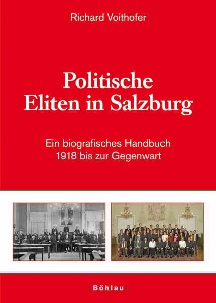 Politische Eliten in Salzburg: Ein biografisches Handbuch. 1918 bis zur Gegenwart (Schriftenreihe des Forschungsinstitutes für politisch-historische Studien der Dr.-Wilfried-Haslauer-Bibliothek)