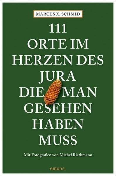 111 Orte im Herzen des Jura, die man gesehen haben muss: Reiseführer