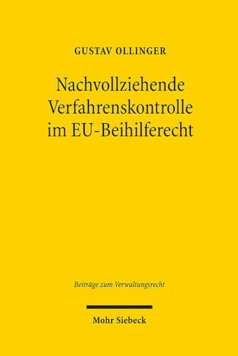 Nachvollziehende Verfahrenskontrolle im EU-Beihilferecht: Zur unionsgerichtlichen Überprüfung komplexer wirtschaftlicher Bewertungen der EU-Beihilfeaufsicht (Beiträge zum Verwaltungsrecht, Band 9)