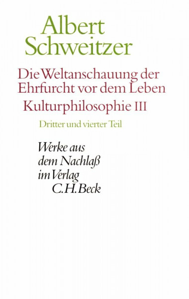 Werke aus dem Nachlaß. Die Weltanschauung der Ehrfurcht vor dem Leben: Kulturphilosophie III: Dritter und vierter Teil