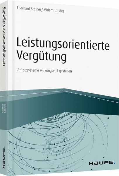 Leistungsorientierte Vergütung: Anreizsysteme wirkungsvoll gestalten (Haufe Fachbuch)