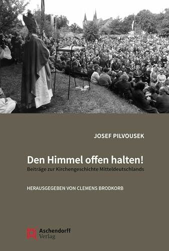 Den Himmel offen halten!: Beiträge zur Kirchengeschichte Mitteldeutschlands. Herausgegeben von Clemens Brodkorb. (Auswahl Einzeltitel Religion und Glaube)