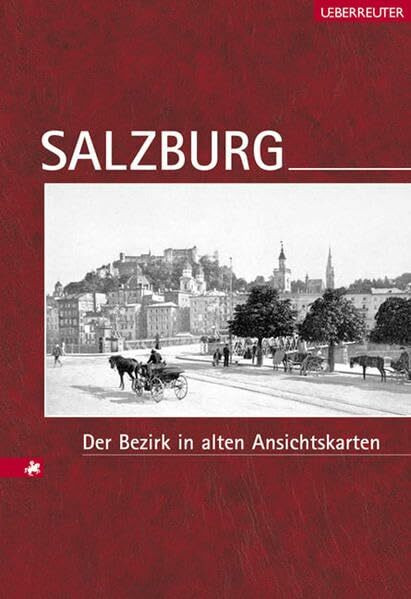 Salzburg: Der Bezirk in alten Ansichtskarten