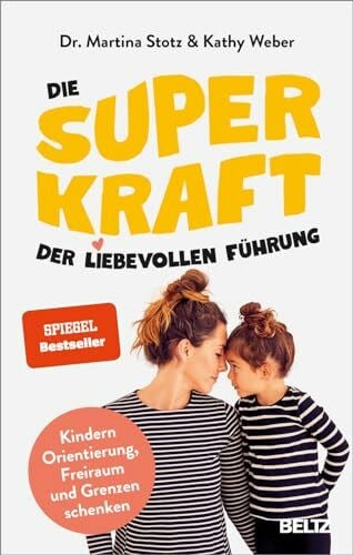 Die Superkraft der liebevollen Führung: Kindern Orientierung, Freiraum und Grenzen schenken. Mit Online-Material