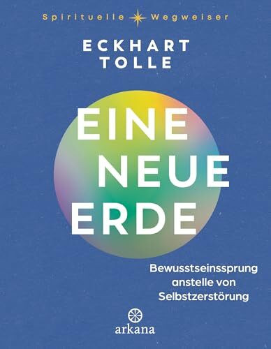 Eine neue Erde: Bewusstseinssprung anstelle von Selbstzerstörung - Aus der Reihe „Spirituelle Wegweiser“ (Arkana Spirituelle Wegweiser)