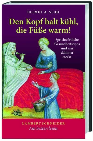 Den Kopf halt kühl, die Füße warm!: Sprichwörtliche Gesundheitstipps und was dahinter steckt