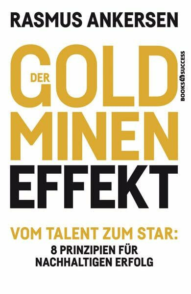 Der Goldminen-Effekt: Vom Talent zum Star: 8 Prinzipien für nachhaltigen Erfolg