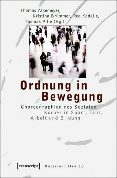 Ordnung in Bewegung: Choreographien des Sozialen. Körper in Sport, Tanz, Arbeit und Bildung (Materialitäten)