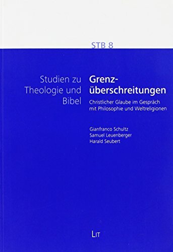 Grenzüberschreitungen: Christlicher Glaube im Gespräch mit Philosophie und Weltreligionen Grenzüberschreitungen: Christlicher Glaube im Gespräch mit Philosophie und Weltreligionen